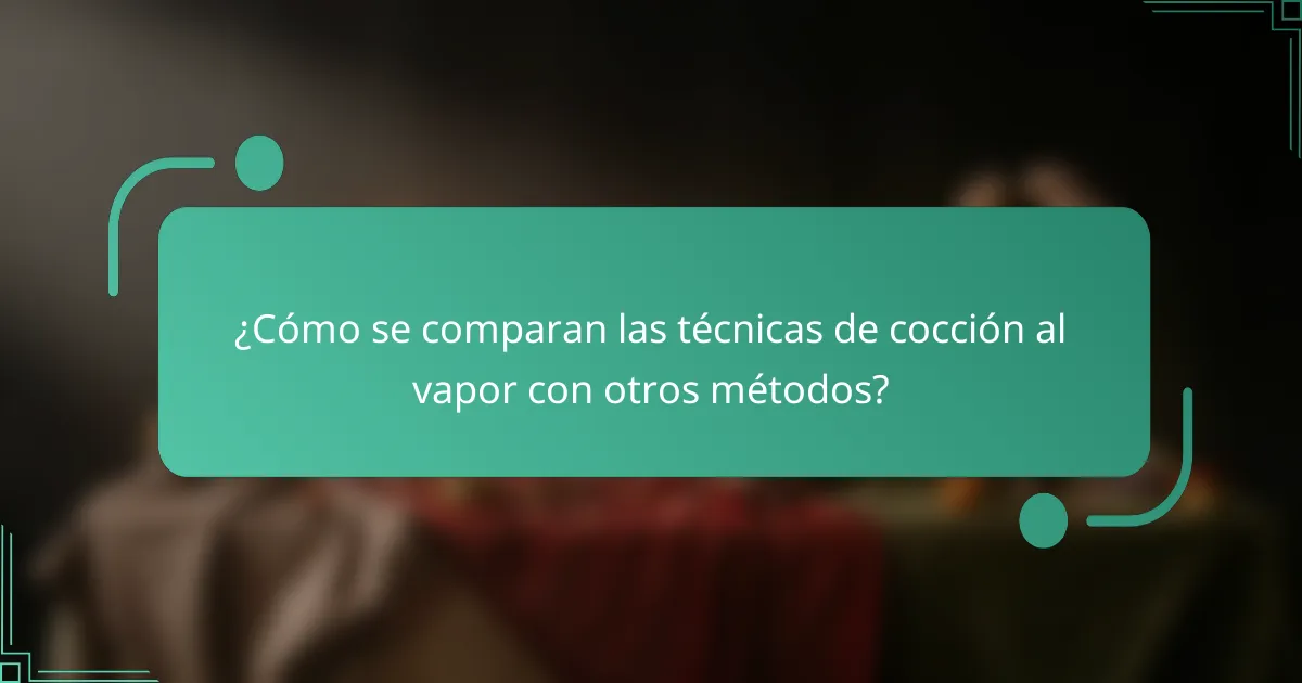 ¿Cómo se comparan las técnicas de cocción al vapor con otros métodos?