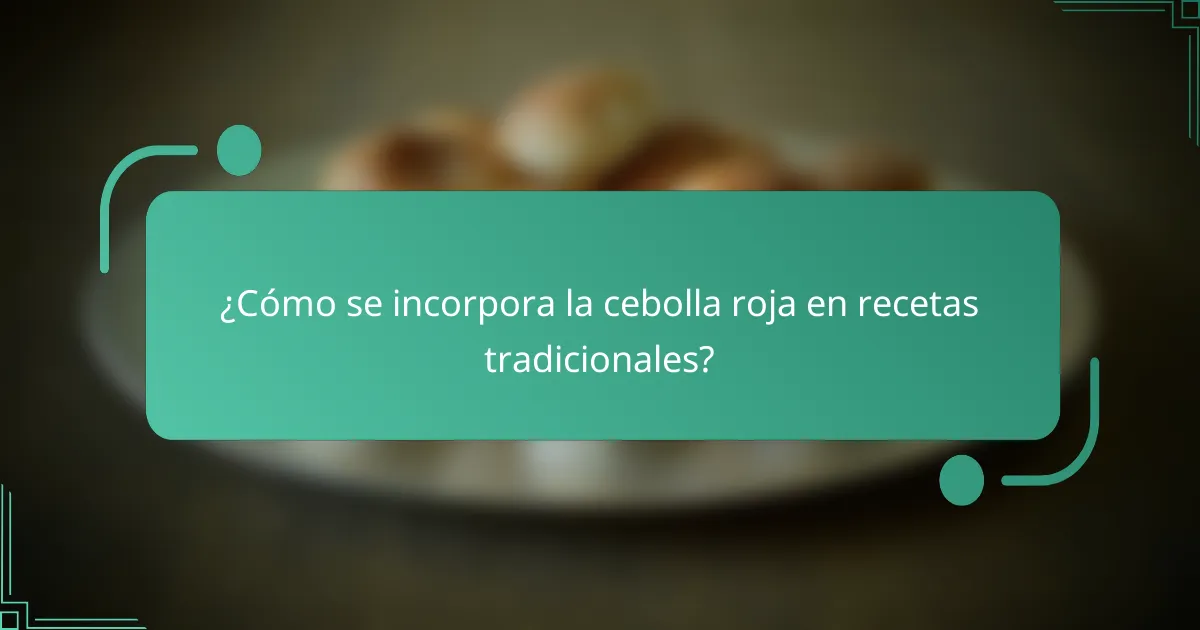 ¿Cómo se incorpora la cebolla roja en recetas tradicionales?