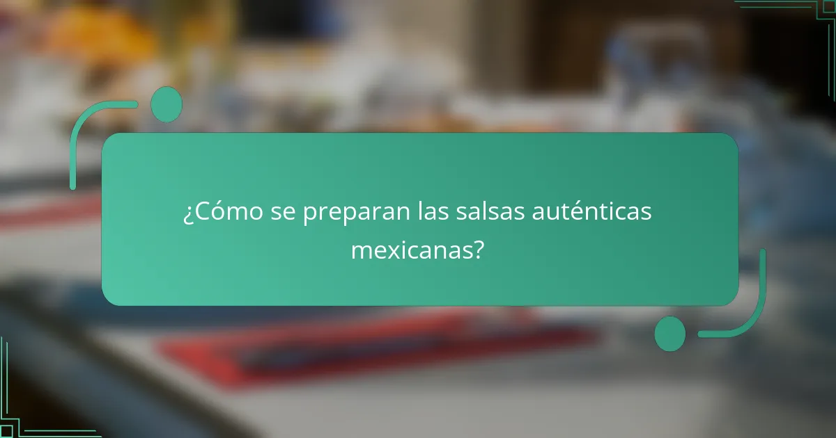 ¿Cómo se preparan las salsas auténticas mexicanas?