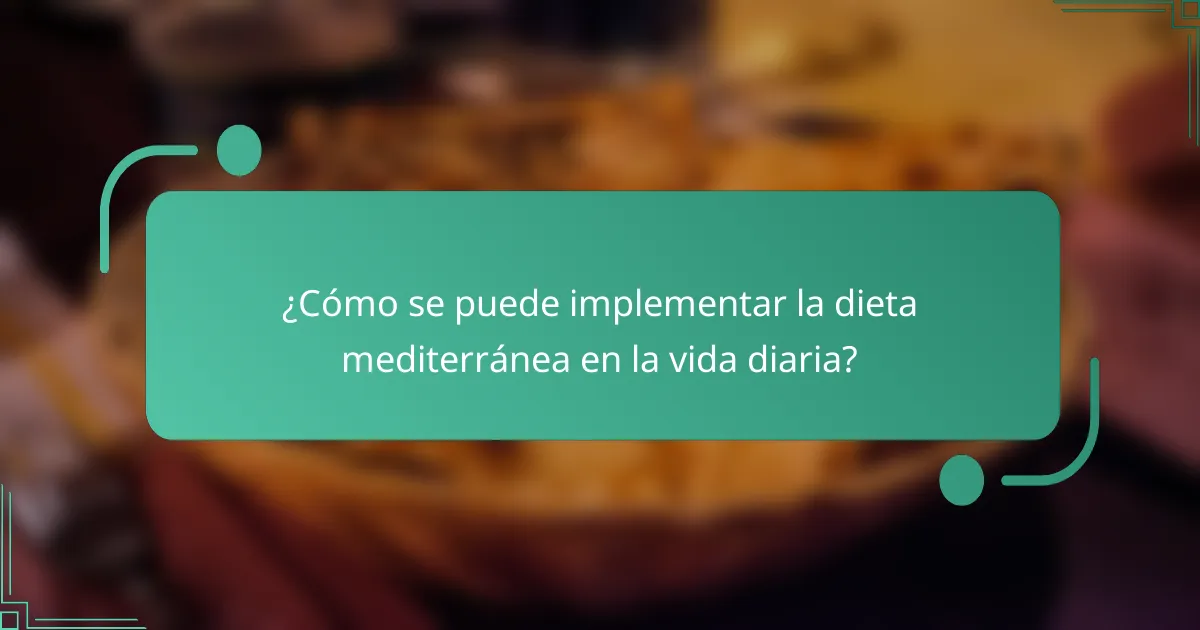 ¿Cómo se puede implementar la dieta mediterránea en la vida diaria?