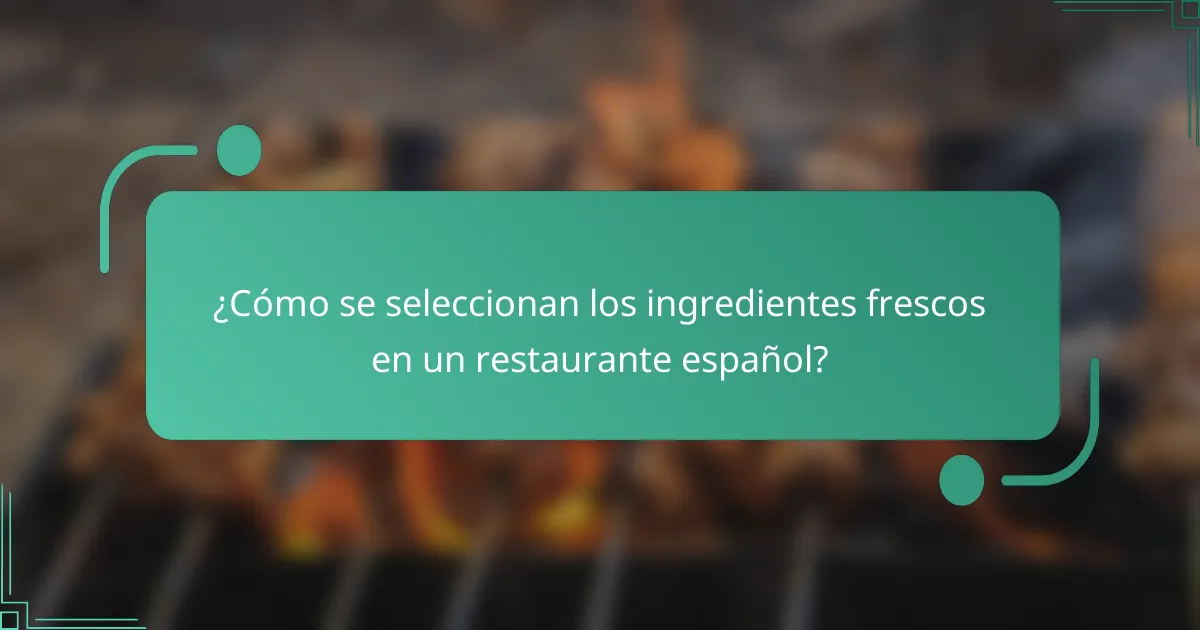 ¿Cómo se seleccionan los ingredientes frescos en un restaurante español?