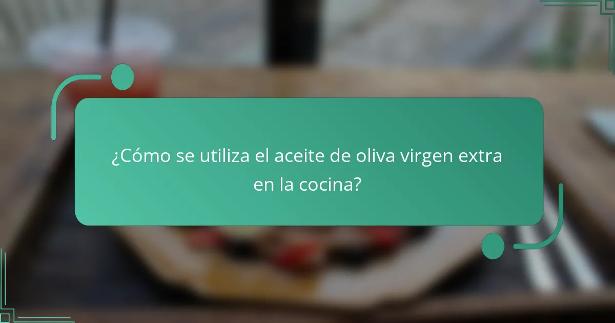 ¿Cómo se utiliza el aceite de oliva virgen extra en la cocina?