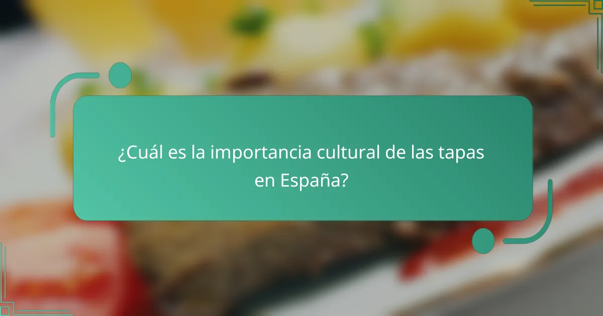 ¿Cuál es la importancia cultural de las tapas en España?