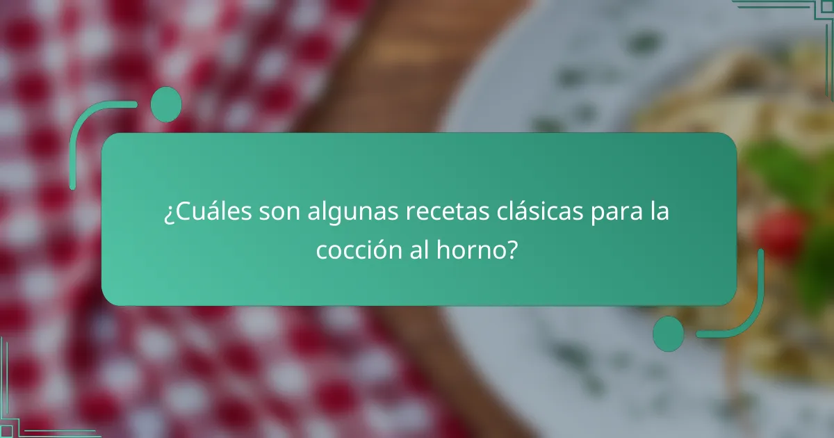 ¿Cuáles son algunas recetas clásicas para la cocción al horno?
