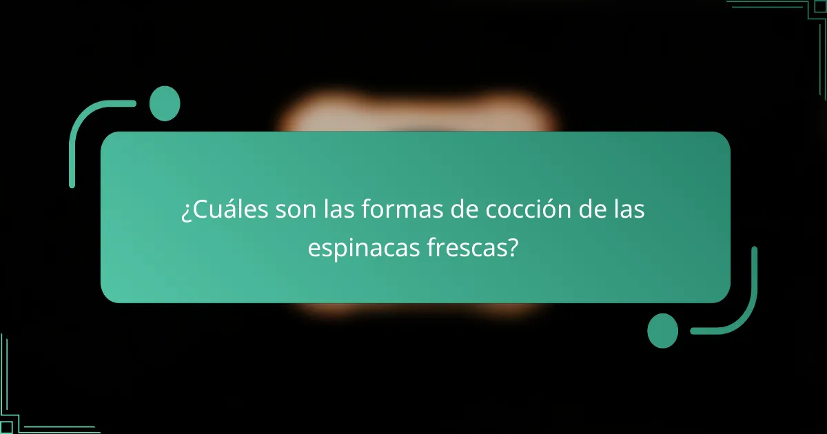 ¿Cuáles son las formas de cocción de las espinacas frescas?