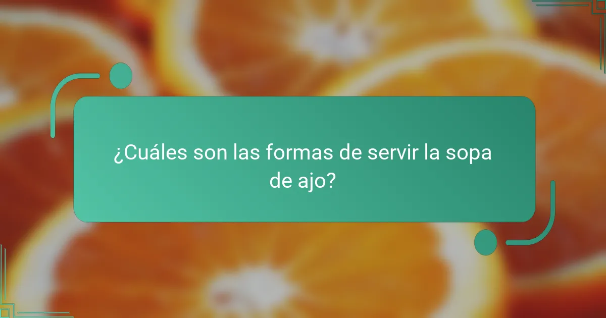 ¿Cuáles son las formas de servir la sopa de ajo?