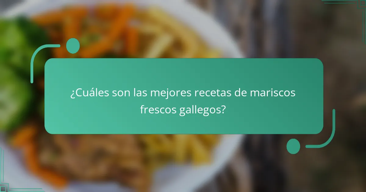 ¿Cuáles son las mejores recetas de mariscos frescos gallegos?