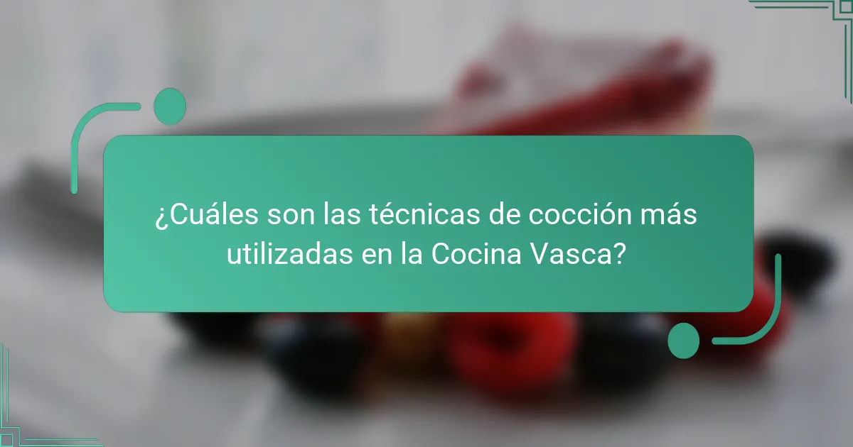 ¿Cuáles son las técnicas de cocción más utilizadas en la Cocina Vasca?