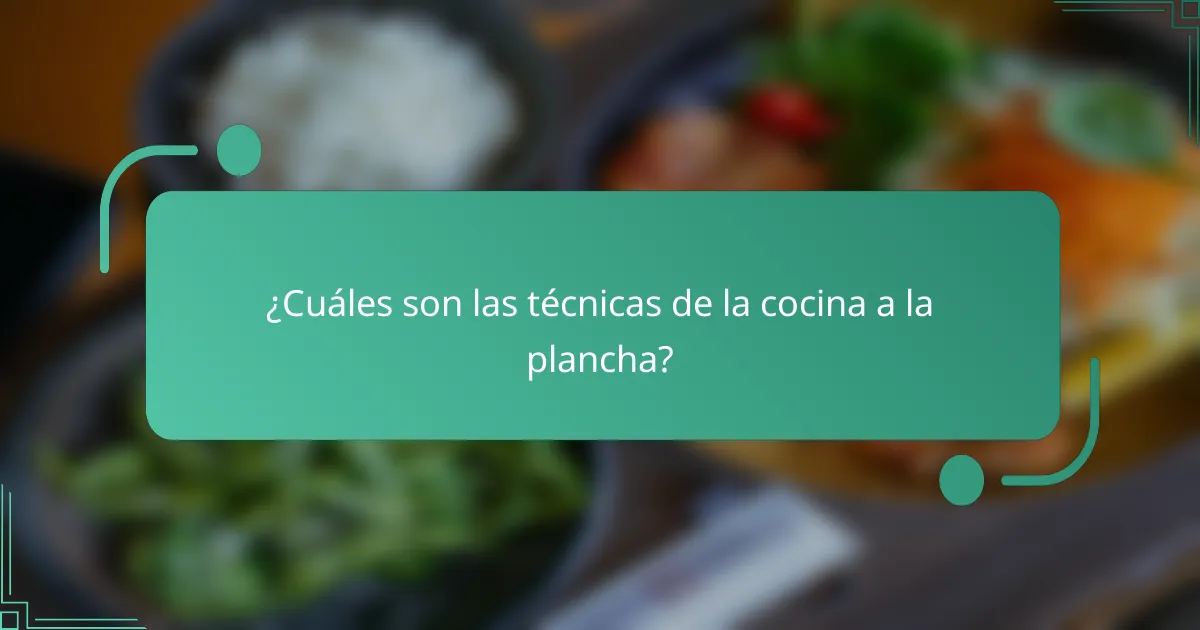 ¿Cuáles son las técnicas de la cocina a la plancha?