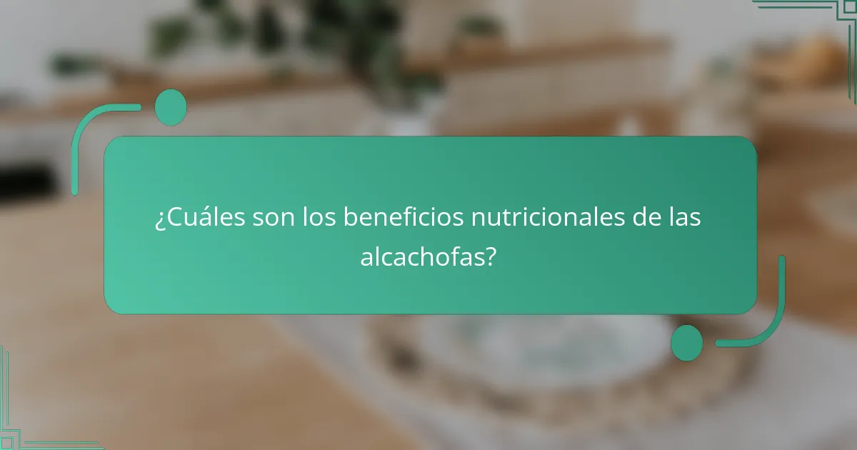 ¿Cuáles son los beneficios nutricionales de las alcachofas?