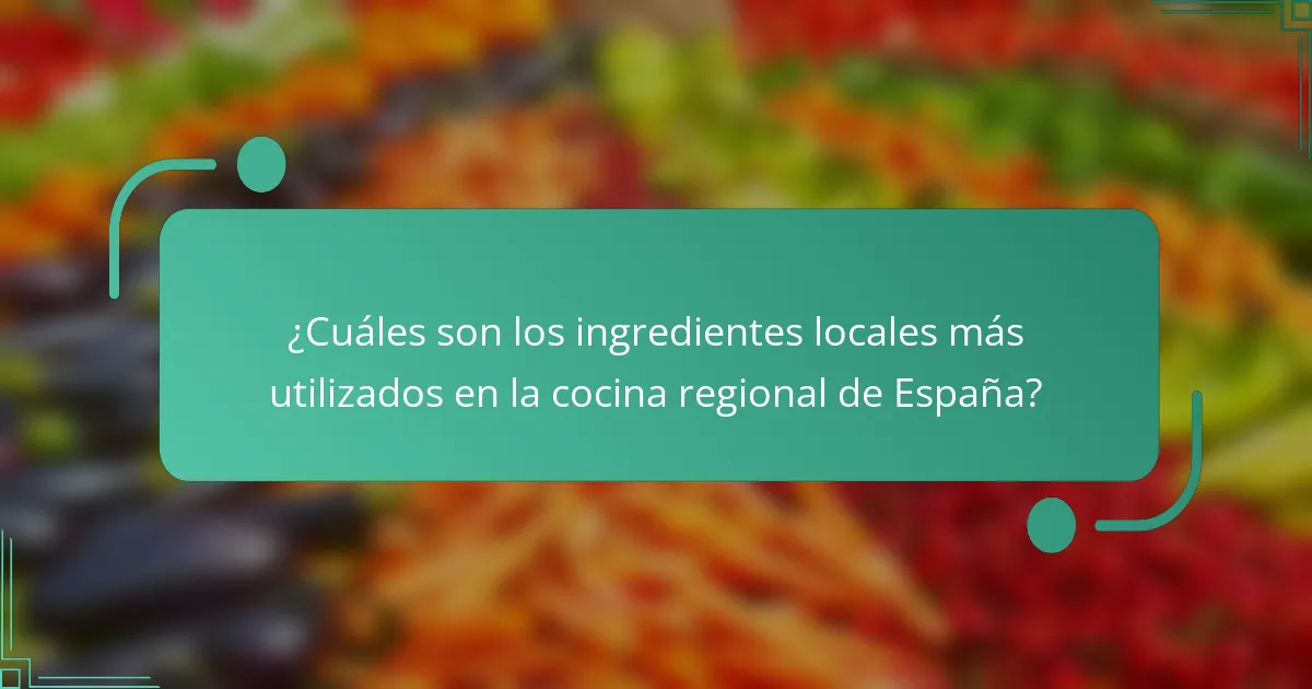 ¿Cuáles son los ingredientes locales más utilizados en la cocina regional de España?