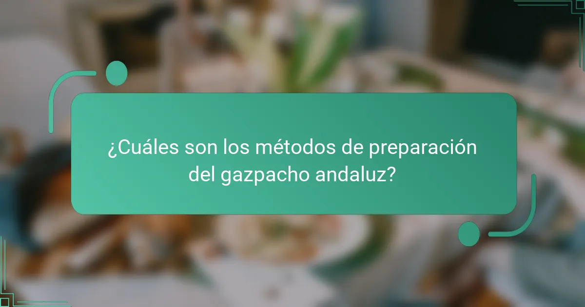 ¿Cuáles son los métodos de preparación del gazpacho andaluz?