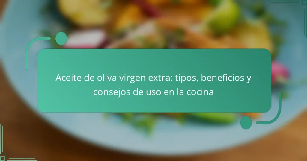 Aceite de oliva virgen extra: tipos, beneficios y consejos de uso en la cocina