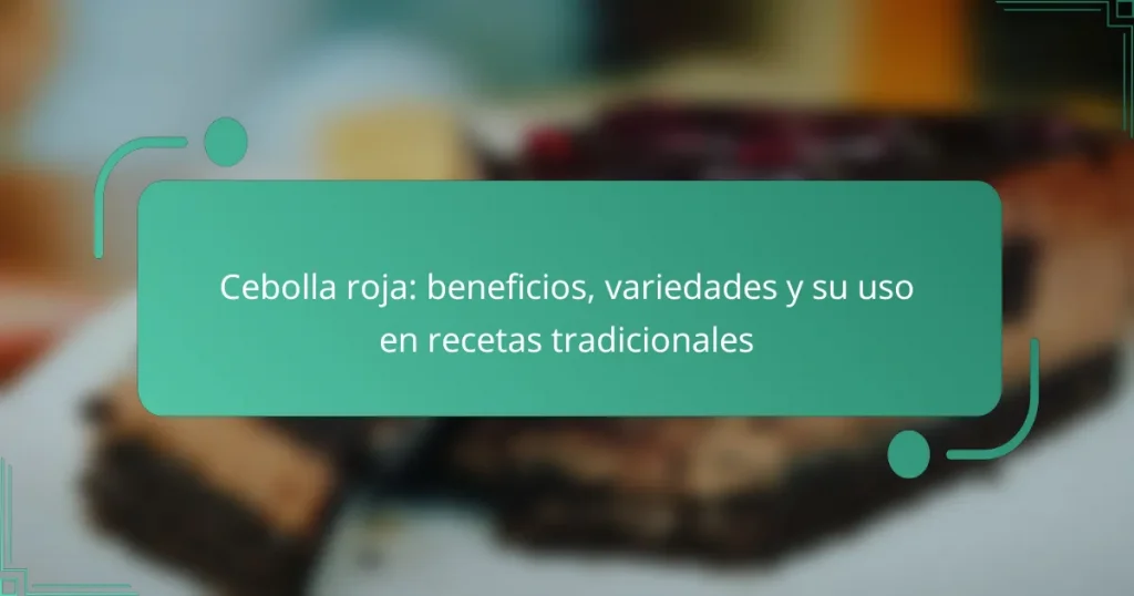 Cebolla roja: beneficios, variedades y su uso en recetas tradicionales