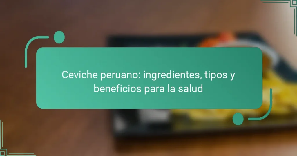 Ceviche peruano: ingredientes, tipos y beneficios para la salud