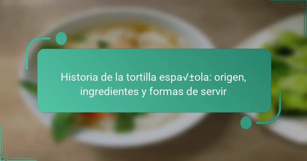 Historia de la tortilla española: origen, ingredientes y formas de servir