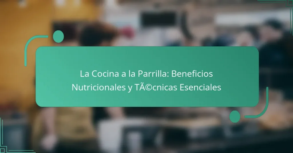 La Cocina a la Parrilla: Beneficios Nutricionales y Técnicas Esenciales