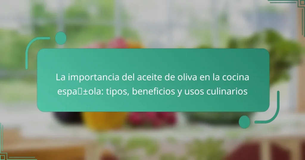 La importancia del aceite de oliva en la cocina española: tipos, beneficios y usos culinarios