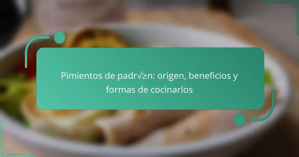 Pimientos de padrón: origen, beneficios y formas de cocinarlos