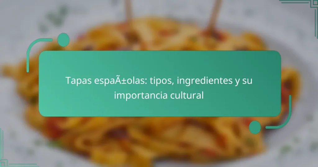 Tapas españolas: tipos, ingredientes y su importancia cultural
