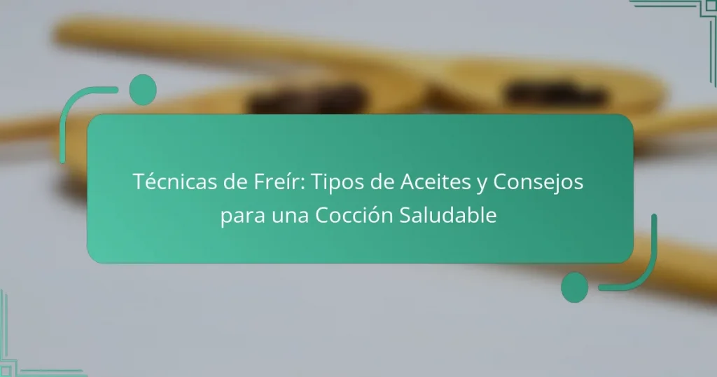 Técnicas de Freír: Tipos de Aceites y Consejos para una Cocción Saludable