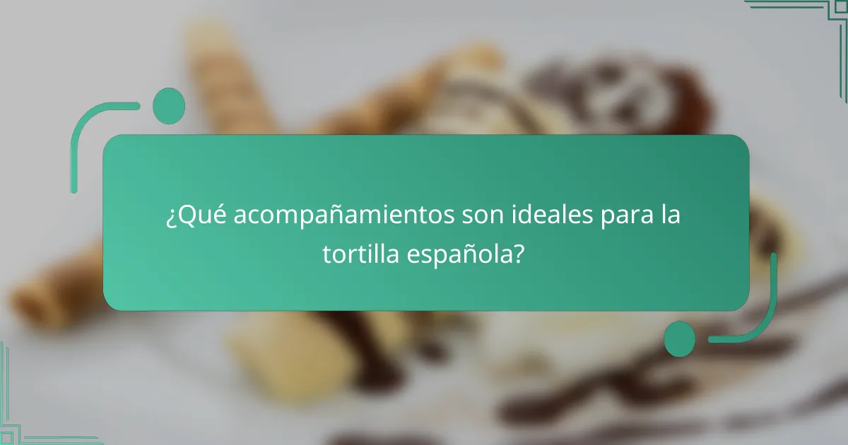 ¿Qué acompañamientos son ideales para la tortilla española?