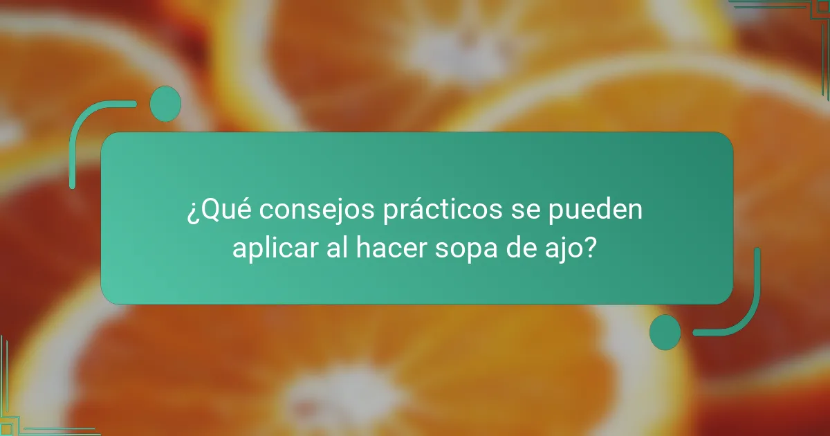 ¿Qué consejos prácticos se pueden aplicar al hacer sopa de ajo?