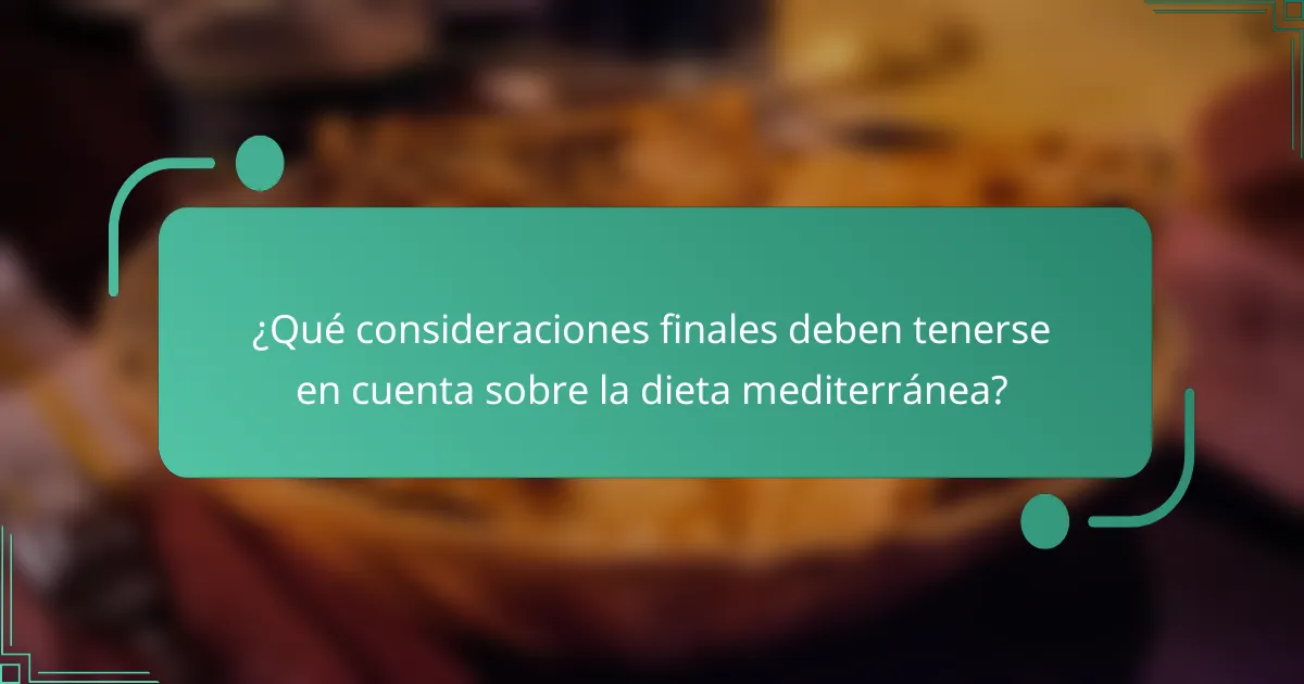 ¿Qué consideraciones finales deben tenerse en cuenta sobre la dieta mediterránea?