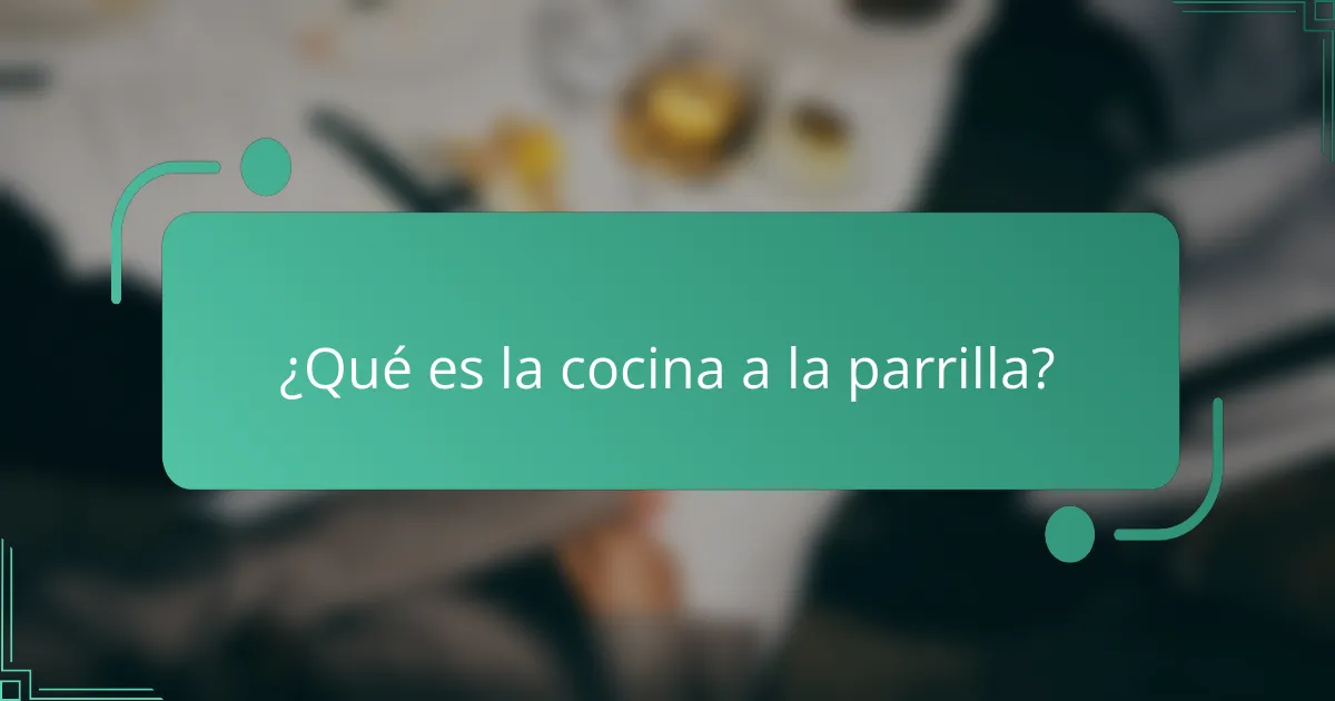 ¿Qué es la cocina a la parrilla?