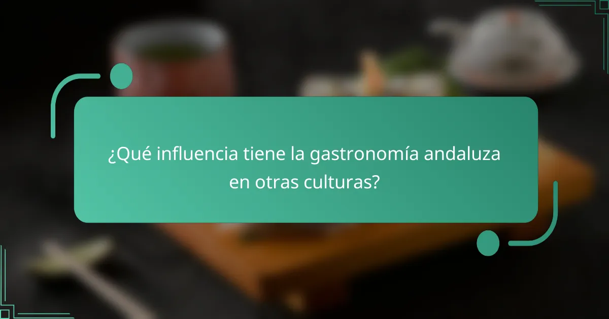 ¿Qué influencia tiene la gastronomía andaluza en otras culturas?