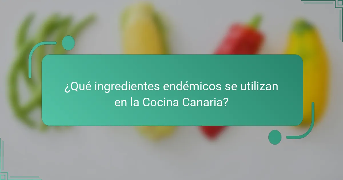 ¿Qué ingredientes endémicos se utilizan en la Cocina Canaria?