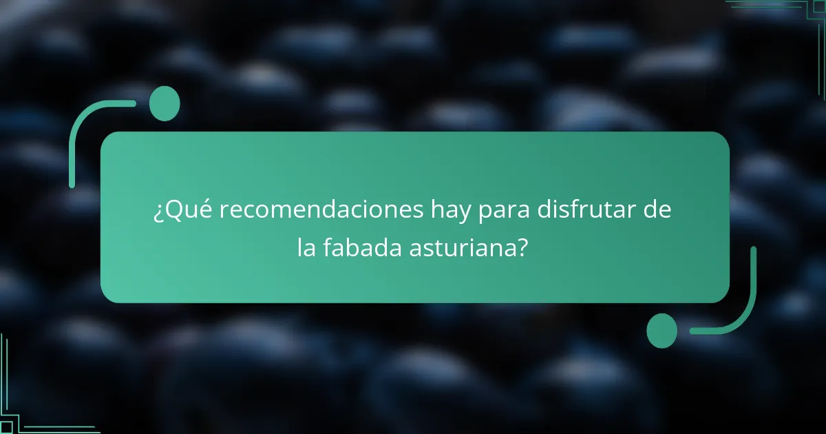 ¿Qué recomendaciones hay para disfrutar de la fabada asturiana?