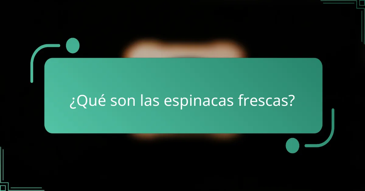 ¿Qué son las espinacas frescas?