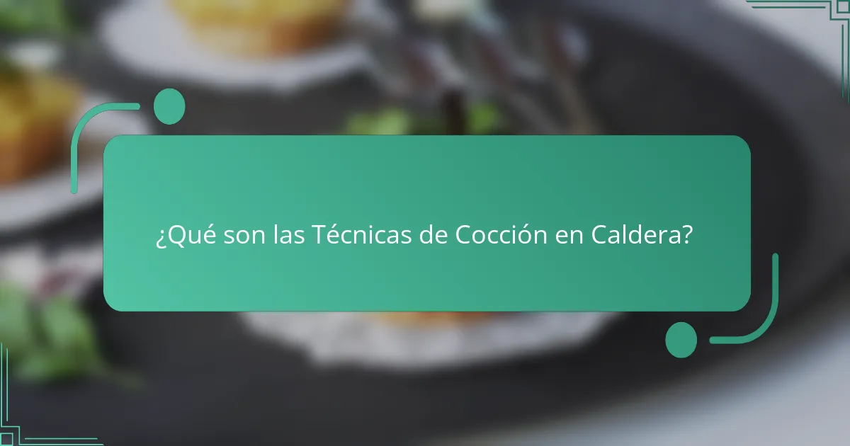 ¿Qué son las Técnicas de Cocción en Caldera?