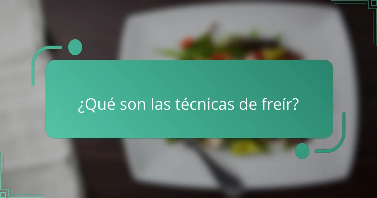 ¿Qué son las técnicas de freír?