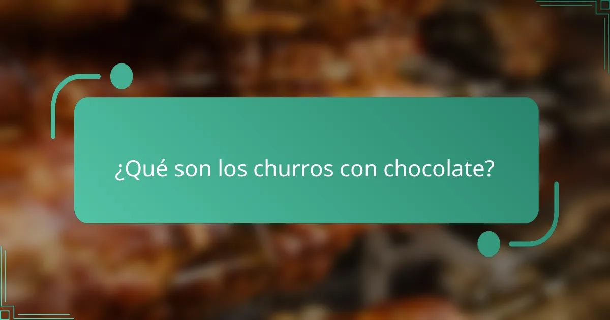¿Qué son los churros con chocolate?