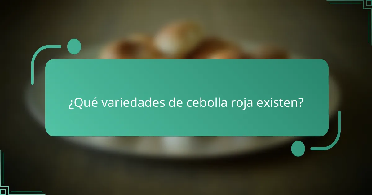 ¿Qué variedades de cebolla roja existen?