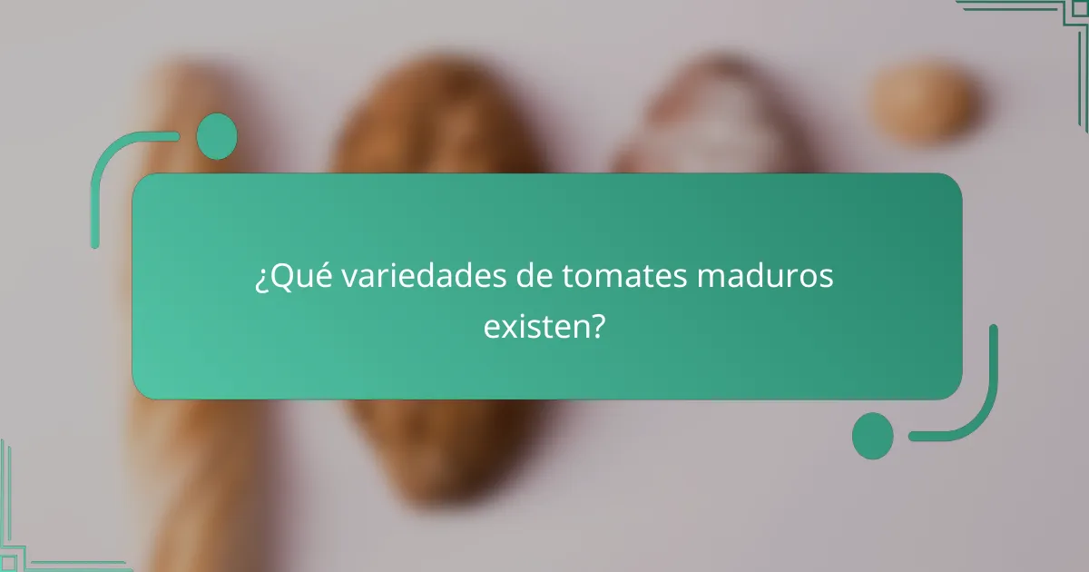 ¿Qué variedades de tomates maduros existen?